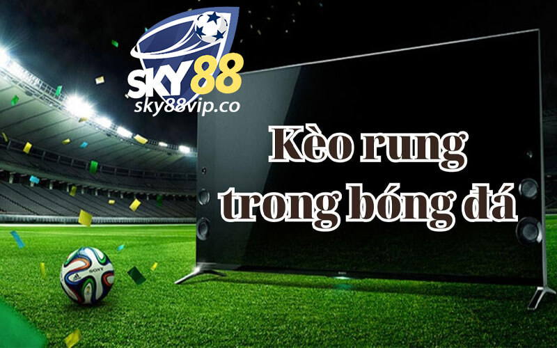 Cách chơi kèo rung hiệu quả từ chuyên gia của Sky88