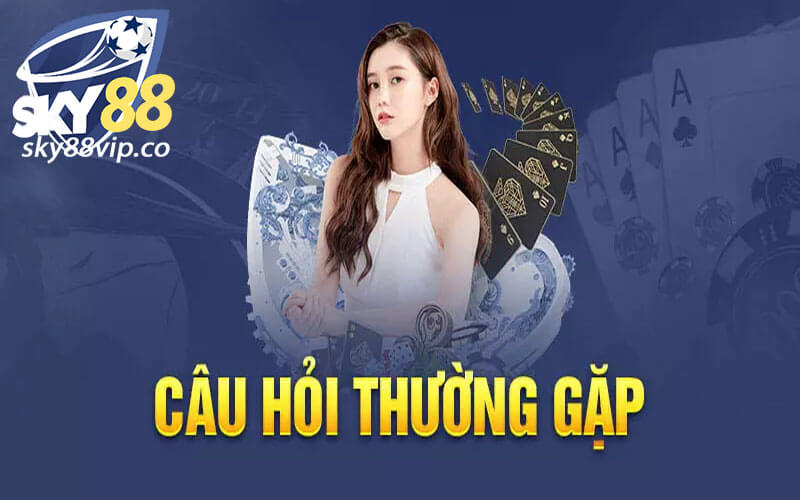 Tổng hợp các câu hỏi thường gặp khi liên hệ Sky88